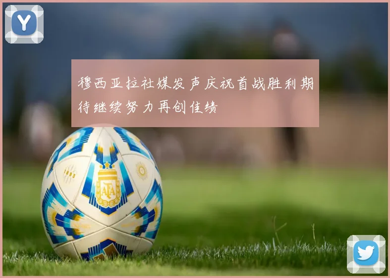 穆西亚拉社媒发声庆祝首战胜利期待继续努力再创佳绩