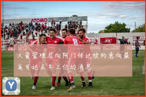 火箭管理层向阿门传达续约意向最高可达五年三亿的消息